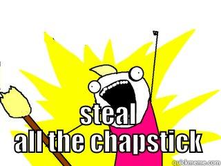  STEAL ALL THE CHAPSTICK All The Things
