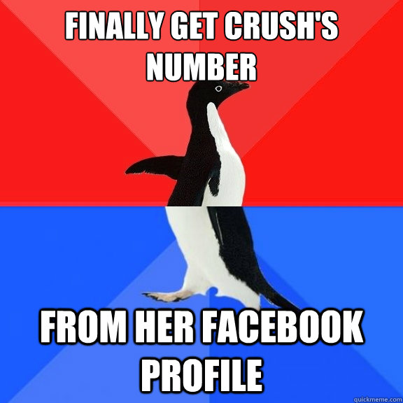 Finally get crush's number From her facebook profile  Socially Awksome Penguin