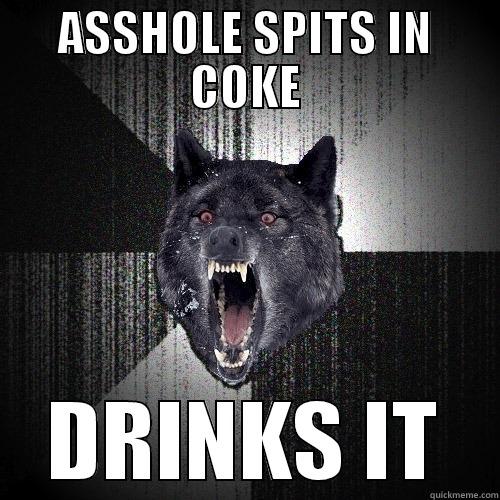 ASSHOLE SPITS IN COKE DRINKS IT Insanity Wolf