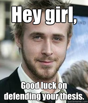 Hey girl, Good luck on defending your thesis. - Hey girl, Good luck on defending your thesis.  Misc