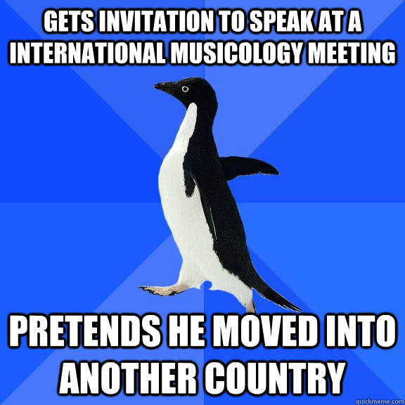 gets invitation to speak at a international musicology meeting pretends he moved into another country  Socially Awkward Penguin