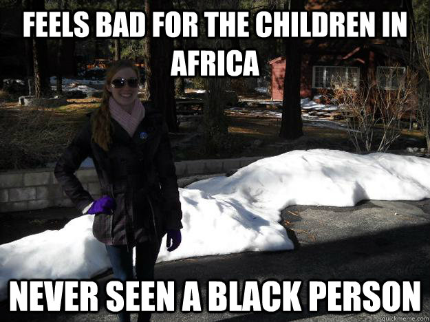 Feels bad for the children in africa Never seen a black person  Hot Girl Meme