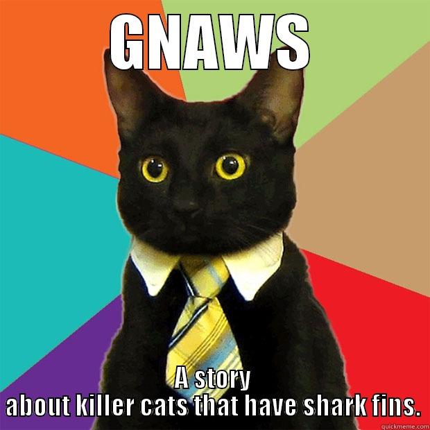 GNAWS A STORY ABOUT KILLER CATS THAT HAVE SHARK FINS. Business Cat