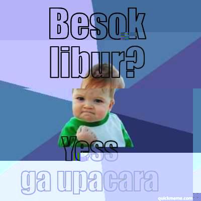 BESOK LIBUR? YESS GA UPACARA Success Kid