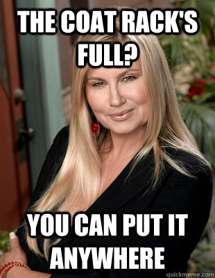 The coat rack's full? You can put it anywhere  Suggestive MILF