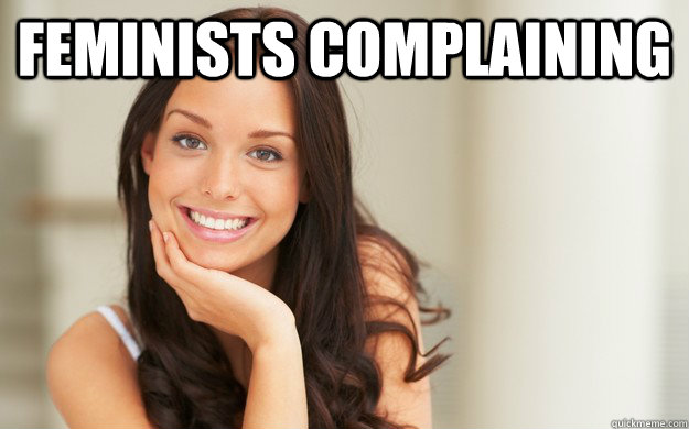 Feminists complaining  - Feminists complaining   Good Girl Gina