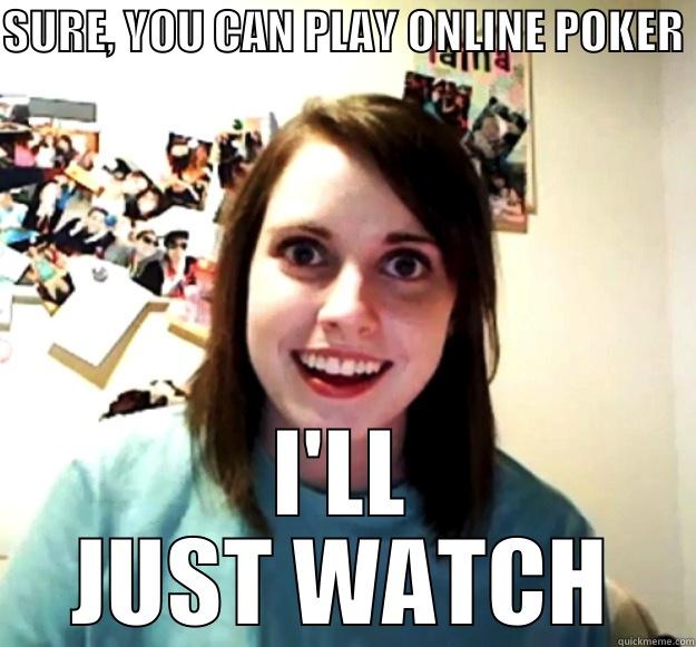 SURE, YOU CAN PLAY ONLINE POKER I'LL JUST WATCH Overly Attached Girlfriend