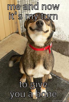 ME AND NOW IT'S MY TURN TO GIVE YOU A BONE Good Dog Greg