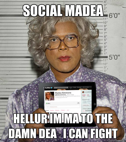 Social Madea hellur im ma to the damn dea   i can fight - Social Madea hellur im ma to the damn dea   i can fight  Social Madea