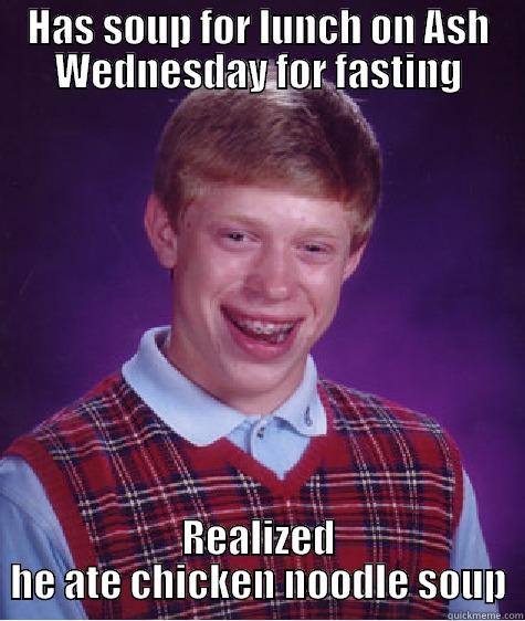 HAS SOUP FOR LUNCH ON ASH WEDNESDAY FOR FASTING REALIZED HE ATE CHICKEN NOODLE SOUP Bad Luck Brian
