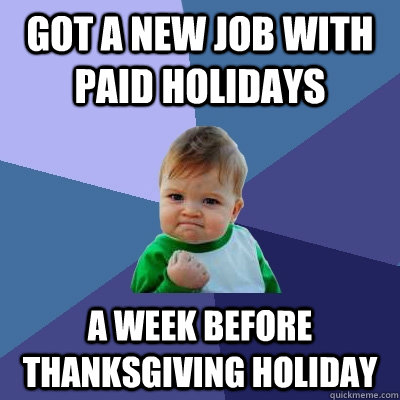 Got a new job with paid holidays A week before Thanksgiving holiday  Success Kid