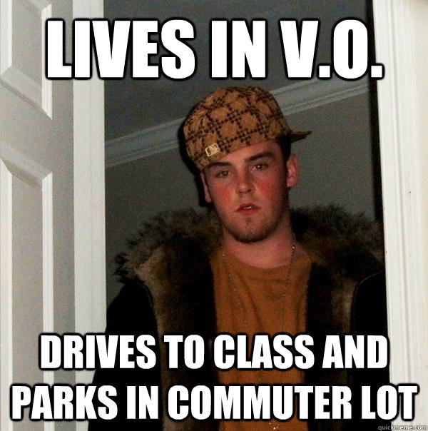 Lives in V.O. drives to class and parks in commuter lot  Scumbag Steve
