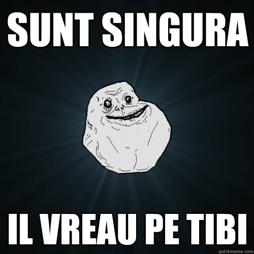 Sunt singura il vreau pe tibi   Forever Alone