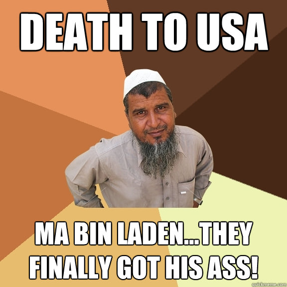 death to usa ma bin laden...they finally got his ass!  Ordinary Muslim Man