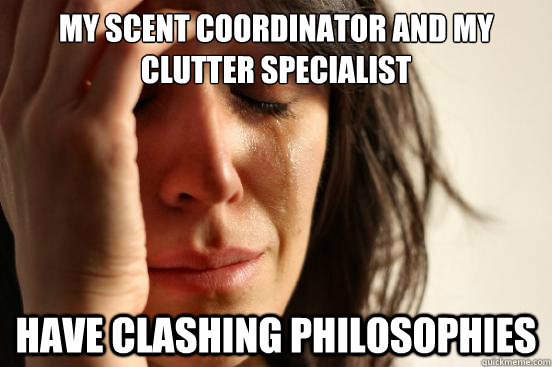 My scent coordinator and my clutter specialist  have clashing philosophies  First World Problems