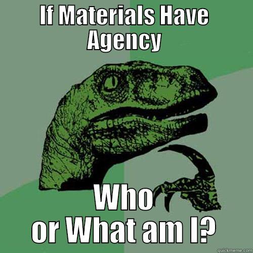 IF MATERIALS HAVE AGENCY WHO OR WHAT AM I? Philosoraptor