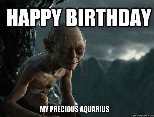 Happy birthday My precious aquarius  Sneaky Smeagol