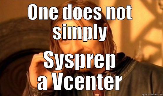 ONE DOES NOT SIMPLY SYSPREP A VCENTER Boromir