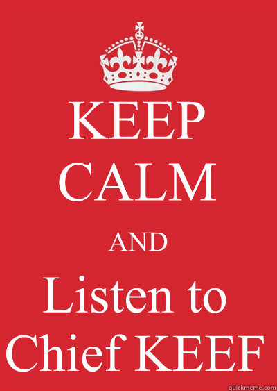 KEEP CALM AND Listen to Chief KEEF  Keep calm or gtfo