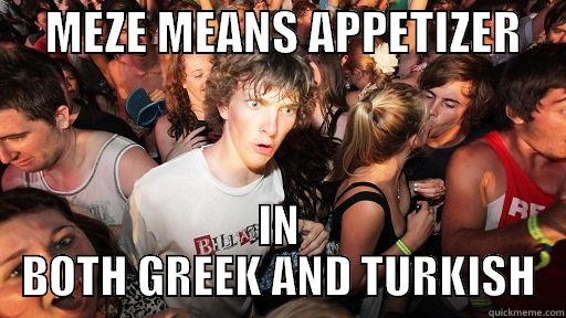      MEZE MEANS APPETIZER      IN BOTH GREEK AND TURKISH Sudden Clarity Clarence