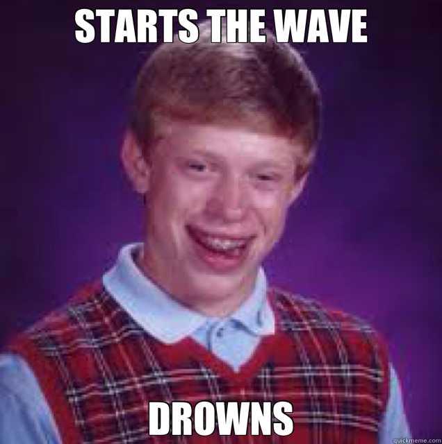 STARTS THE WAVE DROWNS  Bad Luck Brian