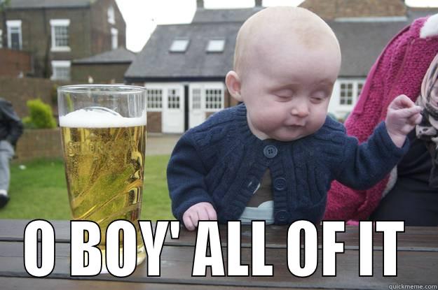  O BOY' ALL OF IT drunk baby