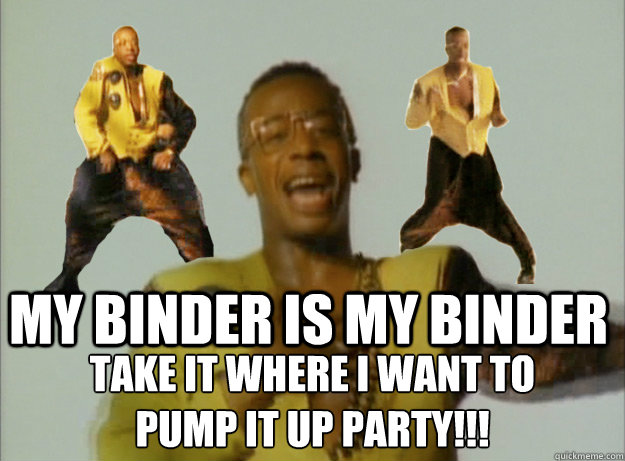 My binder is my binder take it where i want to
pump it up party!!! - My binder is my binder take it where i want to
pump it up party!!!  MC Hammer BinderTime