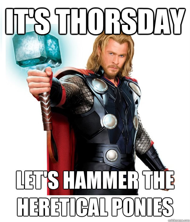 It's Thorsday Let's hammer the heretical ponies  Advice Thor