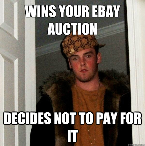 wins your ebay auction decides not to pay for it - wins your ebay auction decides not to pay for it  Scumbag Steve