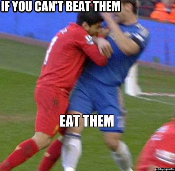 IF YOU CAN'T Beat Them EAT THEM - IF YOU CAN'T Beat Them EAT THEM  Suarez