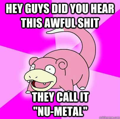 Hey guys did you hear this awful shit they call it                  
