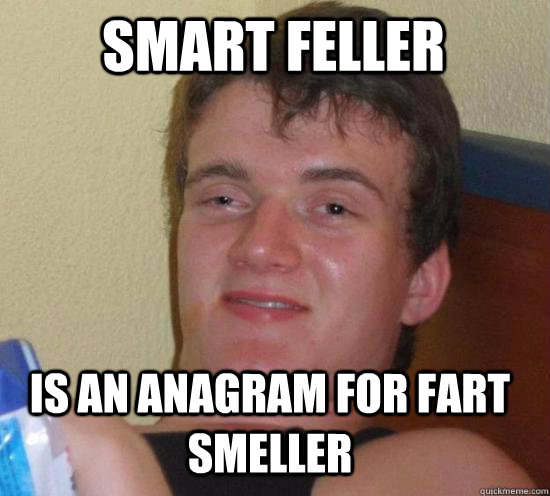 smart feller is an anagram for fart smeller   10 Guy