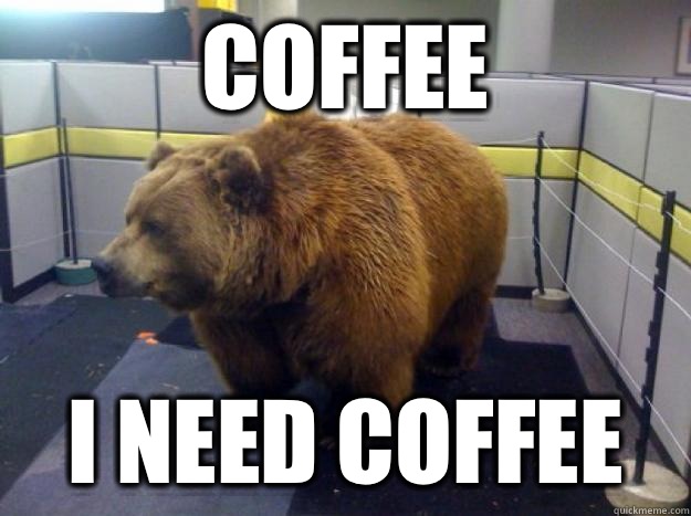 COFFEE I NEED COFFEE  Office Grizzly