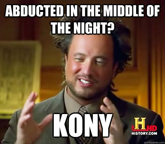 Abducted in the middle of the night? kony  Ancient Aliens
