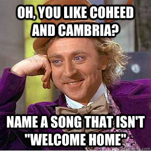 Oh, you like Coheed and Cambria? Name a song that isn't 