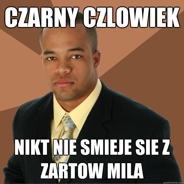 CZARNY CZLOWIEK NIKT NIE SMIEJE SIE Z ZARTOW MILA  Successful Black Man
