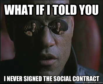 What if I told you I never signed the social contract  Morpheus SC
