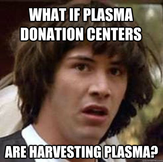 what if plasma donation centers are harvesting plasma? conspiracy