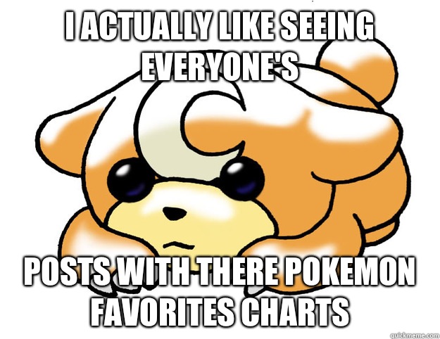 I actually like seeing everyone's  Posts with there pokemon favorites charts  Confession Teddiursa