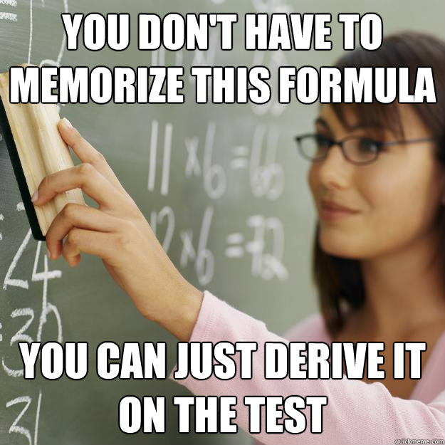 You don't have to memorize this formula you can just derive it on the test - You don't have to memorize this formula you can just derive it on the test  Scumbag Calculus Teacher