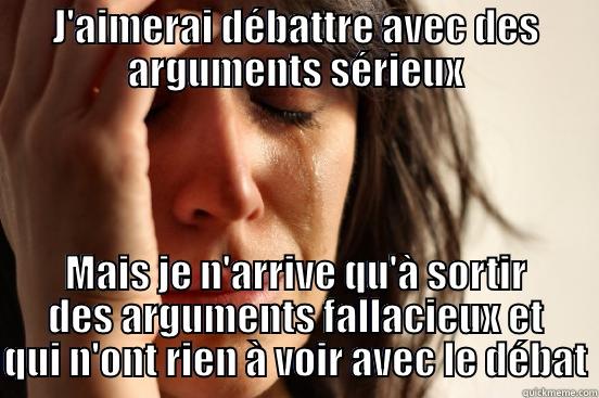 J'AIMERAI DÉBATTRE AVEC DES ARGUMENTS SÉRIEUX MAIS JE N'ARRIVE QU'À SORTIR DES ARGUMENTS FALLACIEUX ET QUI N'ONT RIEN À VOIR AVEC LE DÉBAT First World Problems