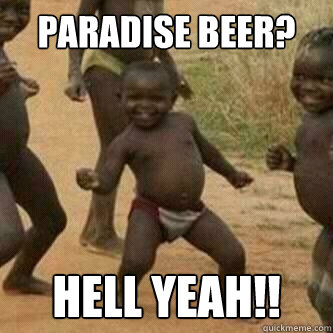 paradise beer? hell yeah!!  Its friday niggas