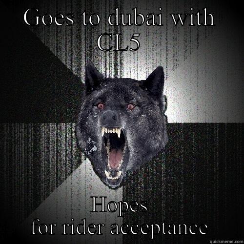 GOES TO DUBAI WITH CL5 HOPES FOR RIDER ACCEPTANCE Insanity Wolf