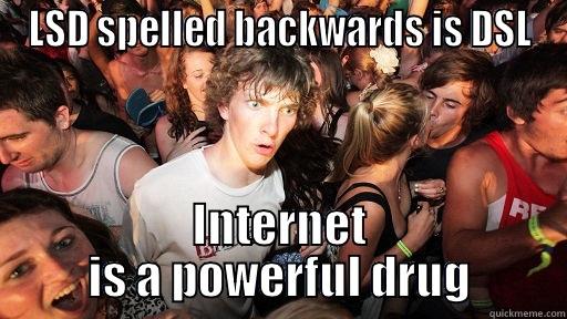 LSD SPELLED BACKWARDS IS DSL INTERNET IS A POWERFUL DRUG Sudden Clarity Clarence