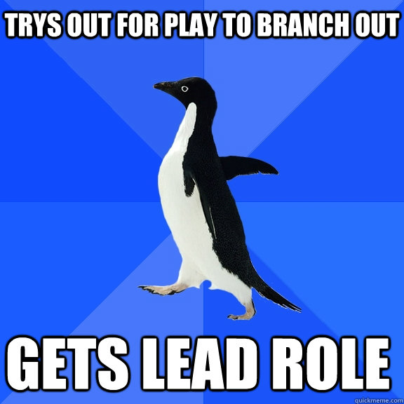 trys out for play to branch out gets lead role    Socially Awkward Penguin