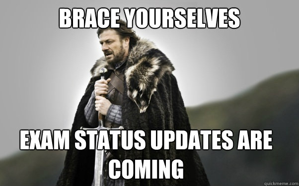 BRACE YOURSELVES EXAM STATUS UPDATES aRE COMING  Ned Stark