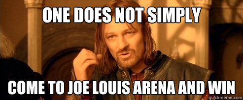 One does not simply come to joe louis arena and win  One Does Not Simply