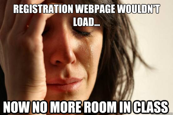Registration webpage wouldn't load... Now no more room in class  First World Problems