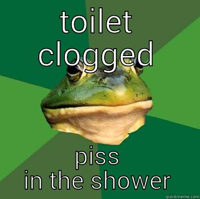 TOILET CLOGGED PISS IN THE SHOWER Foul Bachelor Frog