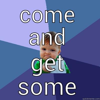 COME AND GET SOME Success Kid